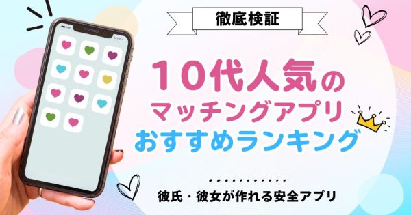 【体験談】10代におすすめ人気マッチングアプリ5選！危険性＆安全な出会い方を徹底解説