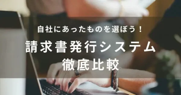 【2024年】クラウド請求書発行システム比較15選！おすすめ一覧表で機能や価格をチェック