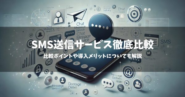 【2024】SMS送信サービスを徹底比較！比較ポイントや導入メリットについて紹介