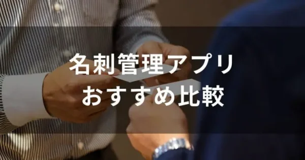 【2024年最新】名刺管理アプリ11選おすすめランキング！無料プランと保存・入力方法を詳しく解説