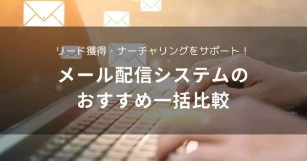 【2024年最新】おすすめのメール配信システム比較20選！目的別の選び方や比較に役立つ情報を紹介 