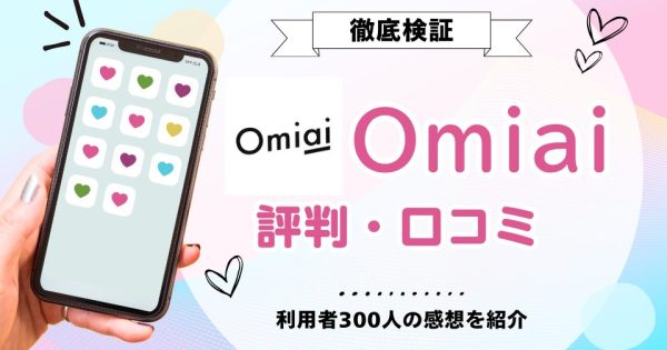 Omiaiの評判・口コミの裏側を素直に答えます！利用者300人の感想を紹介