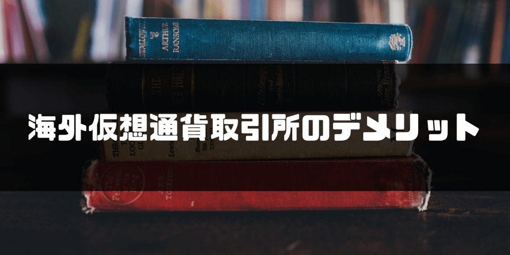 海外仮想通貨取引所_おすすめ_海外仮想通貨取引所のデメリット