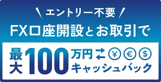 エントリー不要！FX口座開設とお取引で最大100万円キャッシュバック!!