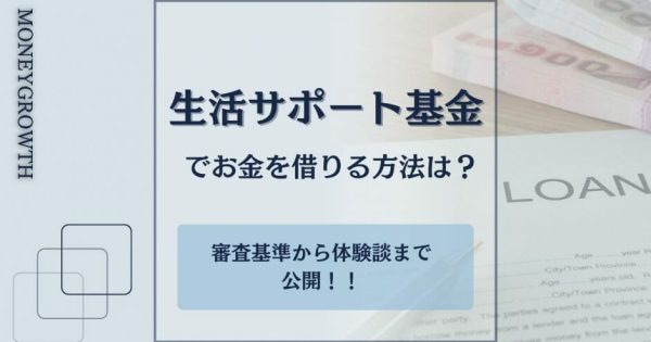 生活サポート基金でお金を借りる方法は？審査基準から体験談まで公開