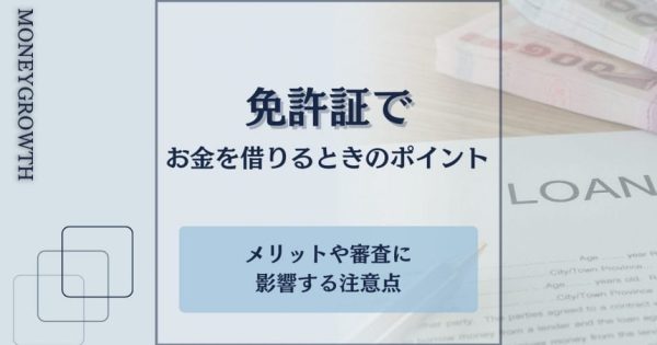 免許証でお金を借りるときのポイントは？メリットや審査に影響する注意点を詳しく解説