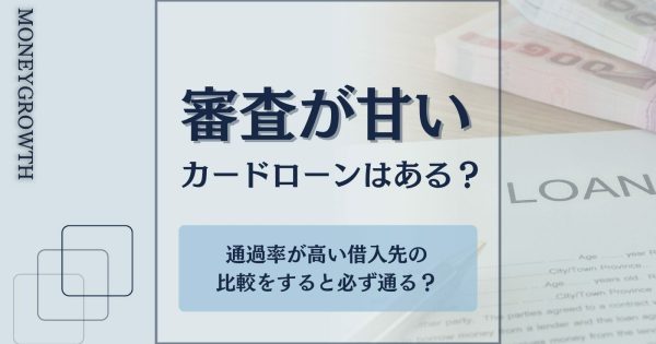 カードローン審査が甘いのはどこ？審査通過率と審査に落ちないためのポイントを解説！