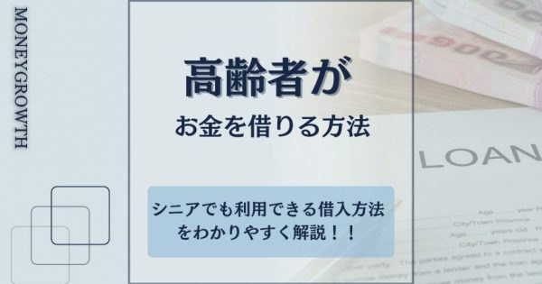 高齢者がお金を借りる方法5選！80歳まで利用できる借入方法をわかりやすく解説