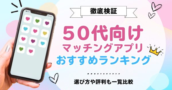 50代向けおすすめマッチングアプリ9選！遊びから婚活まで使い方に合わせて紹介