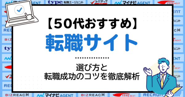 50代の転職サイトおすすめ30選！転職サイトの選び方や転職しやすい人の特徴も徹底解析！