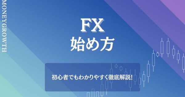 FXの始め方は？知っておくべき知識や成功のコツを初心者向けに徹底解説！